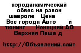 аэродинамический обвес на рэвон шевроле › Цена ­ 10 - Все города Авто » GT и тюнинг   . Ненецкий АО,Верхняя Пеша д.